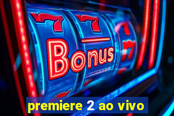 premiere 2 ao vivo
